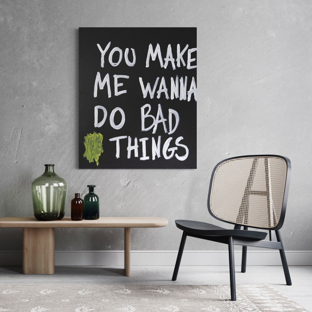 You make me wanna do bad things (100 x 120 cm)